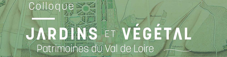 Colloque Jardin et Végétal - Patrimoines du Val de Loire